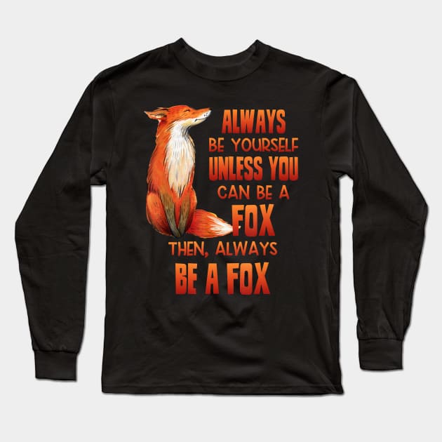 Always Be Yourself Unless You Can Be A Fox Animal Lover Long Sleeve T-Shirt by JaydeMargulies